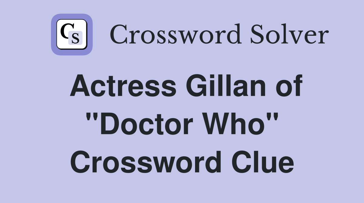 Actress Gillan of "Doctor Who" Crossword Clue Answers Crossword Solver